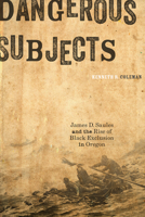 Dangerous Subjects: James D. Saules and the Rise of Black Exclusion in Oregon 0870719041 Book Cover