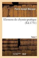 Elemens de Chymie-Pratique, Description Des Opa(c)Rations Fondamentales de La Chymie (A0/00d.1751) 2012658512 Book Cover