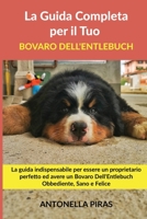 La Guida Completa per Il Tuo Bovaro Dell'Entlebuch: La guida indispensabile per essere un proprietario perfetto ed avere un Bovaro Dell'Entlebuch Obbediente, Sano e Felice B094GTYWSM Book Cover