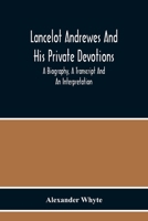 Lancelot Andrewes And His Private Devotions: A Biography, A Transcript And An Interpretation 1479344583 Book Cover