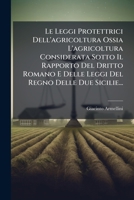 Le Leggi Protettrici Dell'agricoltura Ossia L'agricoltura Considerata Sotto Il Rapporto Del Dritto Romano E Delle Leggi Del Regno Delle Due Sicilie... 1271282399 Book Cover
