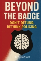 Beyond The Badge: Don't Defund, Rethink Policing (The Thin Trust Trilogy) B0FDK853S8 Book Cover