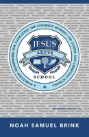 Jesus Above School: A Worldview Framework for Navigating the Collision Between the Gospel and Christian Schools 1664286829 Book Cover