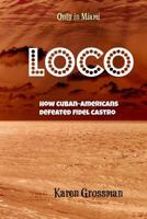 Loco: How Cuban-Americans Defeated Fidel Castro 1495201422 Book Cover