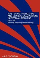 Mastering the Boards and Clinical Examinations in Internal Medicine, Part II: Neurology, Respirology and Rheumatology 1478392738 Book Cover