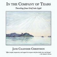 In the Company of Tears: Traveling from Grief Into Light 144903716X Book Cover