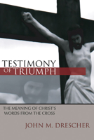 Testimony of Triumph: The Meaning of Christ's Words From the Cross 1579101232 Book Cover