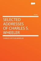 Selected Addresses of Charles S. Wheeler 1290417288 Book Cover