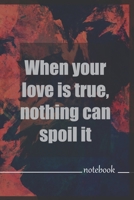 When your love is true, nothing can spoil it: Love Quotes Notebook Valentines Day Gift for Her For Him Great Valentine’s Day design journal ,Happy Valentines ,120pages 6x9 inches . B08457LJQF Book Cover