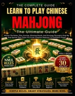 Learn To Play Chinese Mahjong:The Ultimate Guide: Master The Rules, Tiles, Scoring, Winning Hands, And Strategy Through A Step-By-Step System That Takes You From Complete Beginner To Confident Player B0H532KZVK Book Cover