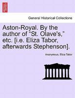 Aston-Royal, by the Author of 'St. Olave's' 1241391114 Book Cover