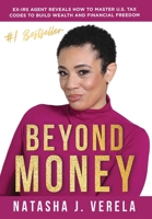 Beyond Money: Ex-IRS Agent Reveals How to Master U.S. Tax Codes to Build Wealth and Financial Freedom 1964811120 Book Cover