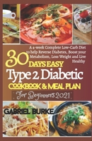 30 Days Easy Type 2 Diabetic Cookbook & Meal Plan For Beginners 2021: A 4-week Complete Low-Carb Diet to Help Reverse Diabetes, Boost Your Metabolism, Loss Weight and Live Healthy B08TFQLJBW Book Cover