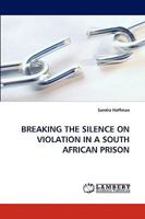 BREAKING THE SILENCE ON VIOLATION IN A SOUTH AFRICAN PRISON 3838347684 Book Cover