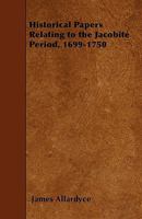 Historical Papers relating to the Jacobite Period, 1699 - 1750 127108497X Book Cover