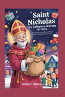 Saint Nicholas: The Complete History for Kids: A brighthearted hero whose good deeds shaped Santa Claus (A Collection of True Legends in European History) B0G4XJN879 Book Cover