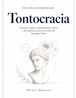 Una crítica contemporánea de Tontocracia: sensatez, cultura, pensamiento crítico y decadencia social en la obra de Santiago Ávila (Spanish Edition) B0HGLB3W3C Book Cover