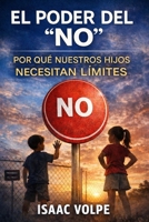 EL PODER DEL “NO”. POR QUÉ NUESTROS HIJOS NECESITAN LÍMITES: Cómo los límites basados en el amor crean niños resilientes, respetuosos y preparados para el mundo. (Spanish Edition) B0GW87MQ76 Book Cover