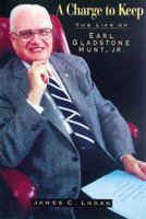 A Charge to Keep: Life of Earl Gladstone Hunt, Jr. 0687033977 Book Cover