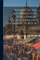 Reports On the Disturbances in Purla Kimedy, Vizagapatam and Goomsoor, in 1832-36; Volume 2 1021669075 Book Cover