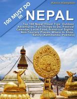 Top 100 Nepal Travel Tips: Outdoor Adventures, Fun Things to Do, Festival Calendar, Local Food, Historical Sights, Non-Touristy Places, Where to Shop, Safety 1986336832 Book Cover