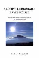 Climbing Kilimanjaro Saved My Life: A Picturesque Journey Triumphing over Evil One Mountain at a Time 0996702172 Book Cover