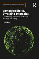 Competing Roles, Diverging Strategies: Grand Strategy of Great Powers through the Lens of Role Theory (Role Theory and International Relations) 1041359845 Book Cover