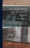The Man With the Branded Hand: An Authentic Sketch of the Life and Services of Capt. Jonathan Walker. by Frank Edward Kittredge. ... Also a Brief History of the Douglas Monument 1019117591 Book Cover