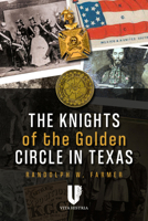 The Knights of the Golden Circle in Texas: The American Civil War and the Conquest of Latin America 1592111572 Book Cover