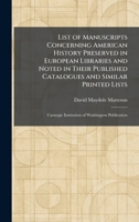 List of Manuscripts Concerning American History Preserved in European Libraries and Noted in Their Published Catalogues and Similar Printed Lists: Carnegie Institution of Washington Publication 1025805062 Book Cover