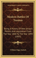 Modern Battles of Trenton: Being a History of New Jersey's Politics and Legislation from the Year 1868 to the Year 1894 1241551464 Book Cover