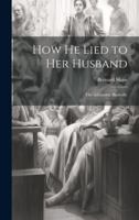 How He Lied to Her Husband; The Admirable Bashville 1019873132 Book Cover