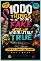 1000 Things That Sound Fake But Are Absolutely True: Unbelievable Facts, Outrageous Truths, Mind-Bending Realities That Will Make You Google ... Wonder & Wisdom for the Curious Adult Mind) B0HDLJNYTL Book Cover