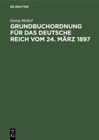 Grundbuchordnung Für Das Deutsche Reich Vom 24. März 1897: Unter Besonderer Berücksichtigung Des Bayerischen Ausführungsgesetzes Und Der Einschlägigen 3112351010 Book Cover