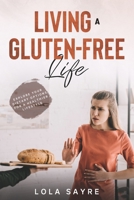 Living a Gluten-Free Life: Explore your dietary options for a healthier lifestyle B08HQ6CYSK Book Cover