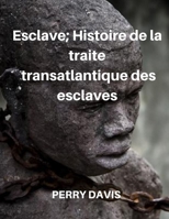 Esclave: Histoire de la traite transatlantique des esclaves (French Edition) B0CT48SHQJ Book Cover