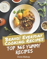 Bravo! Top 365 Yummy Everyday Cooking Recipes: The Yummy Everyday Cooking Cookbook for All Things Sweet and Wonderful! B08JH5CCSN Book Cover