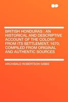 British Honduras: An Historical And Descriptive Account Of The Colony From Its Settlement, 1670 1016051832 Book Cover