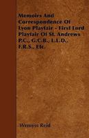 Memoirs and Correspondence of Lyon Playfair, First Lord Playfair of St. Andrews 1014803705 Book Cover