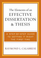 The Elements of an Effective Dissertation and Thesis: A Step-by-Step Guide to Getting it Right the First Time 1578863511 Book Cover
