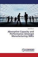 Absorptive Capacity and Performance Amongst Manufacturing SMEs 3659358398 Book Cover