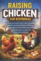 RAISING CHICKEN FOR BEGINNERS: A Practical Step-by-Step Guide to Raising Healthy Backyard Chickens, Building the Right Coop, Avoiding Beginner Mistakes, and Getting Fresh Eggs with Confidence B0GPQBWR2L Book Cover