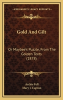 Gold and Gilt, or Maybee's Puzzle: From the Golden Texts 1164659340 Book Cover