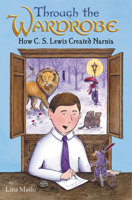 Through the Wardrobe: How C. S. Lewis Created Narnia 0062798561 Book Cover