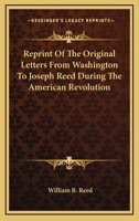 Reprint of the original letters from Washington to Joseph Reed, during the American Revolution. Referred to in the pamphlets of Lord Mahon and Mr. Sparks 1275602118 Book Cover