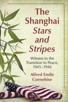 The Shanghai Stars and Stripes: Witness to the Transition to Peace, 1945-1946 0786447567 Book Cover