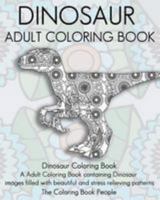 Dinosaur Adult Coloring Book: Dinosaur Coloring Book, a Adult Coloring Book Containing Dinosaur Images Filled with Beautiful and Stress Relieving Patterns 1530901782 Book Cover