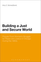 Building a Just and Secure World: Popular Front Women's Struggle for Peace and Justice in Chicago During the 1960s 1623565758 Book Cover