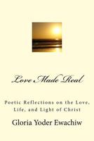 Love Made Real: Poetic Reflections on the Love, Life, and Light of Christ 1978439768 Book Cover