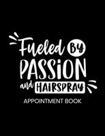Fueled By Passion and Hairspray Appointment Book: Undated Schedule Organizer Notebook for Hair Stylist or Salon with Weekly Layout Showing Daily and ... for Scheduling Clients (Keeping Organized) 1691541036 Book Cover